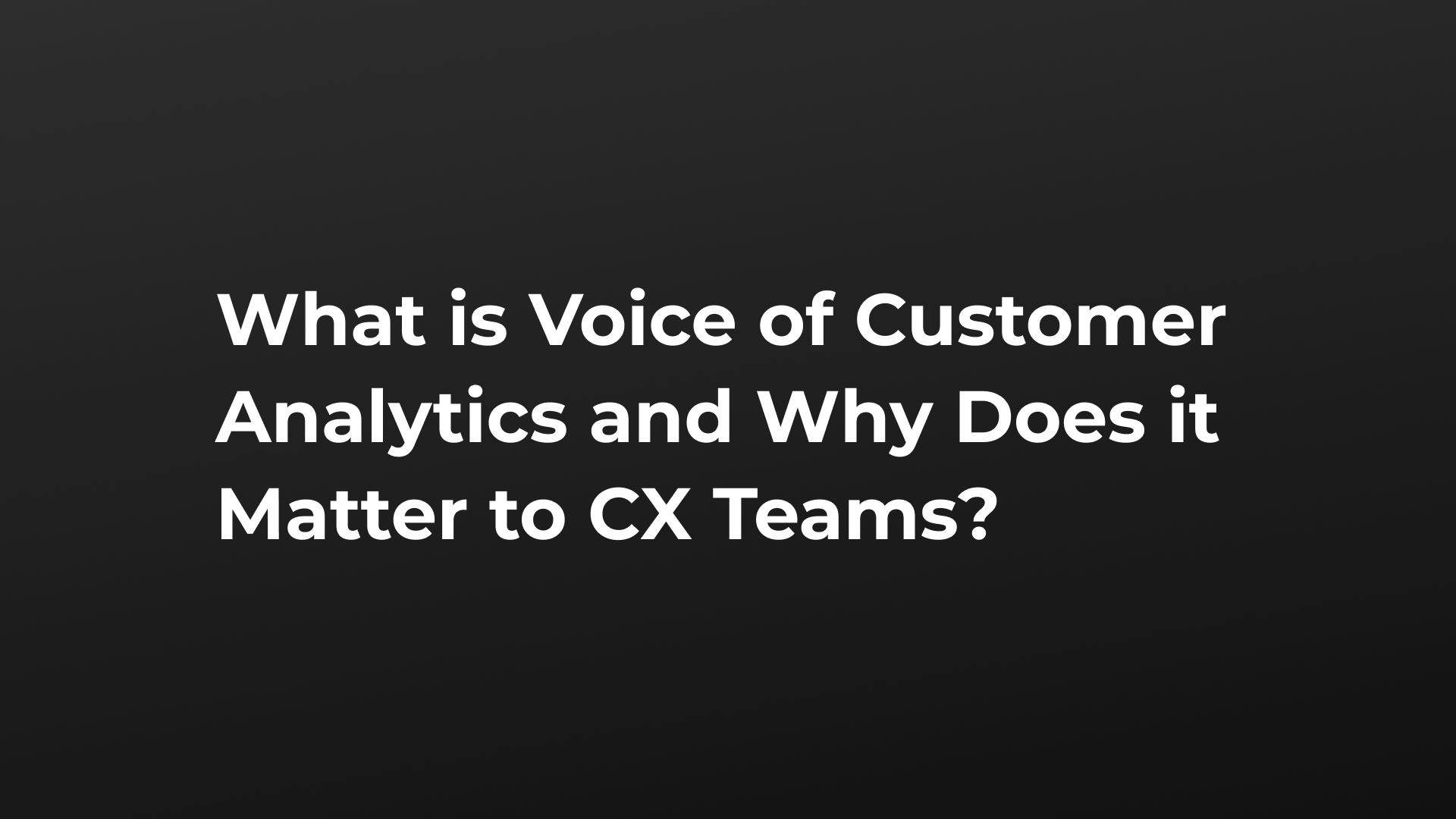 What is Voice of Customer Analytics and Why Does it Matter to CX Teams?